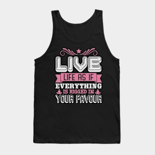 Live Life As If Everything Is Riigged In Your Favour Tank Top